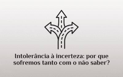 Intolerância à incerteza: por que sofremos tanto com o não saber?
