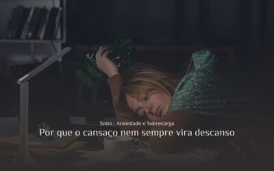 Sono, ansiedade e sobrecarga: por que o cansaço nem sempre vira descanso